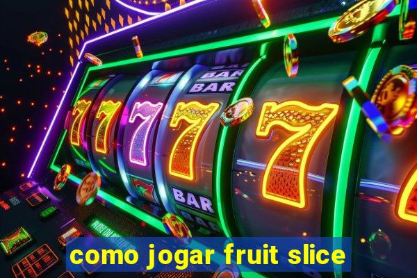 como jogar fruit slice