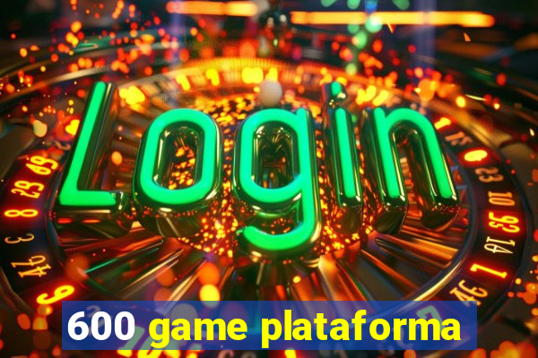 600 game plataforma