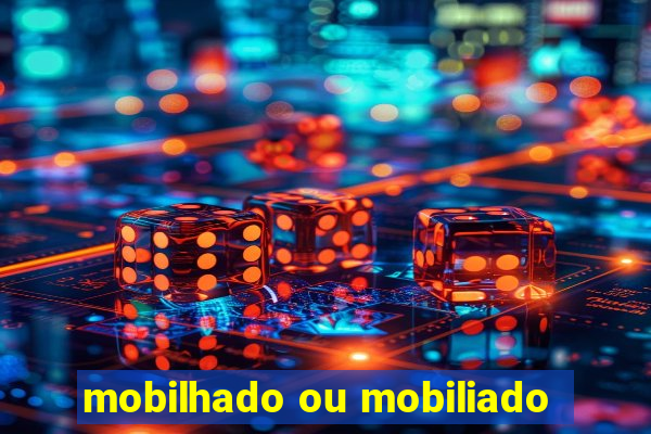 mobilhado ou mobiliado