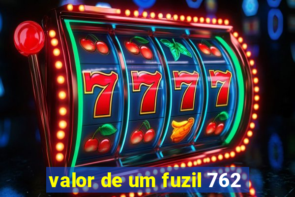 valor de um fuzil 762