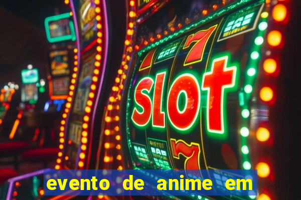 evento de anime em sp hoje