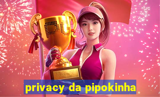 privacy da pipokinha