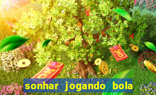 sonhar jogando bola e fazendo gol