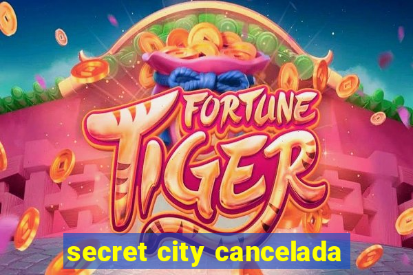 secret city cancelada