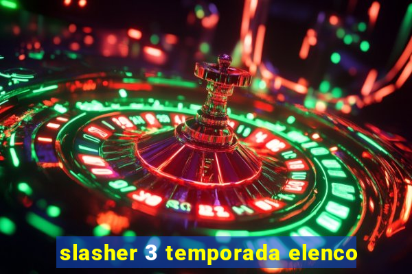 slasher 3 temporada elenco