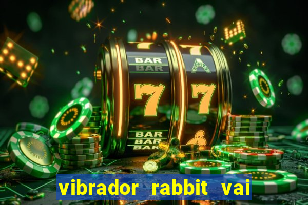 vibrador rabbit vai e vem