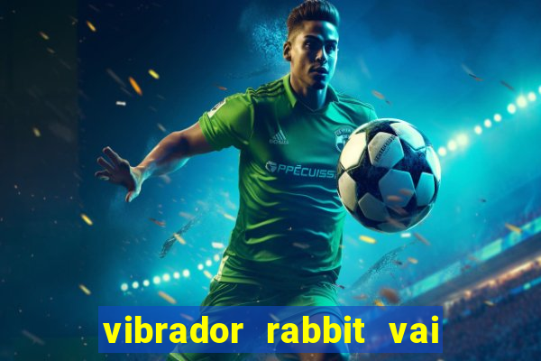 vibrador rabbit vai e vem