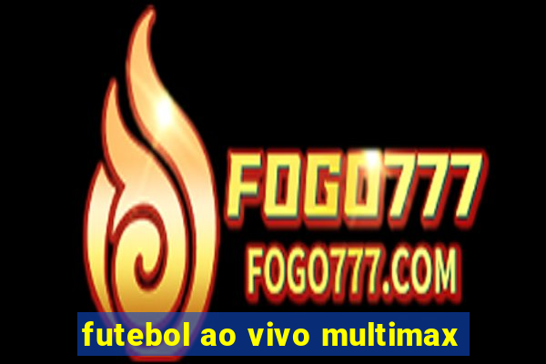 futebol ao vivo multimax