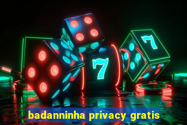 badanninha privacy gratis