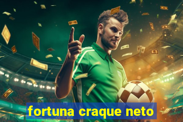 fortuna craque neto