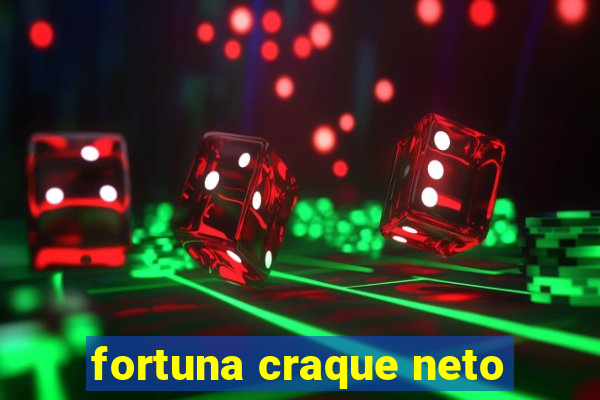 fortuna craque neto