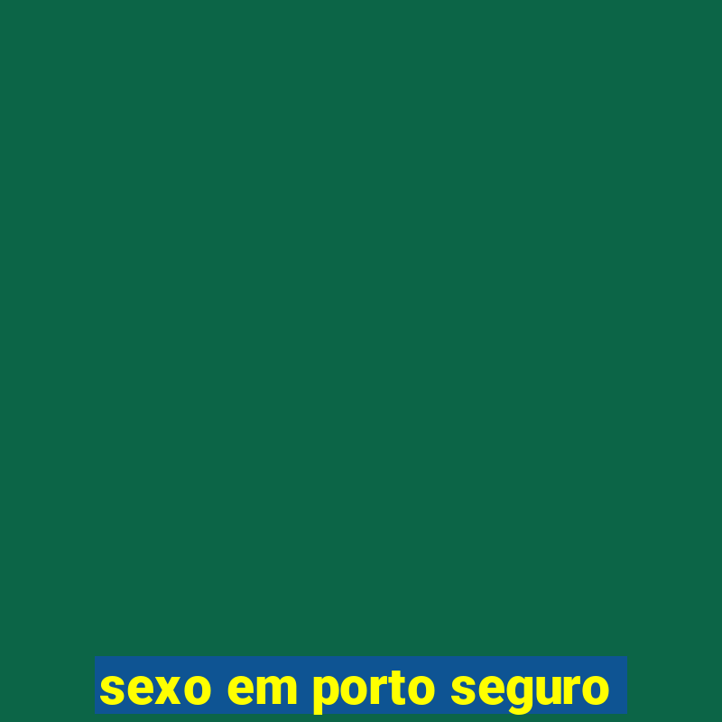 sexo em porto seguro