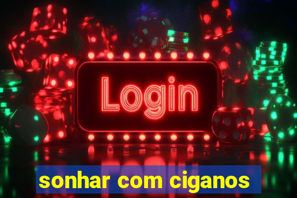 sonhar com ciganos