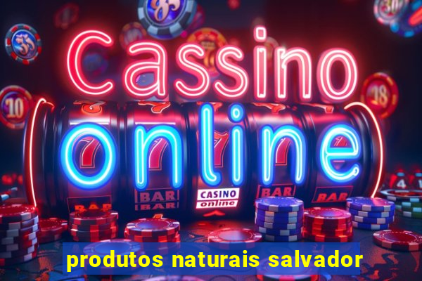 produtos naturais salvador