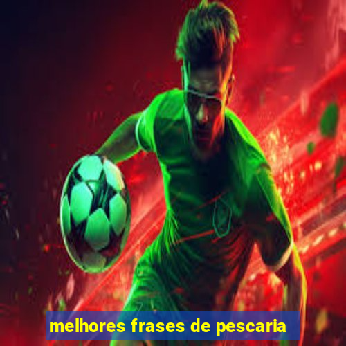 melhores frases de pescaria