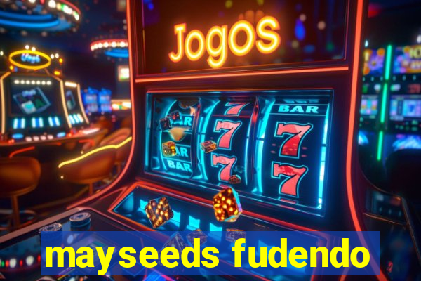 mayseeds fudendo