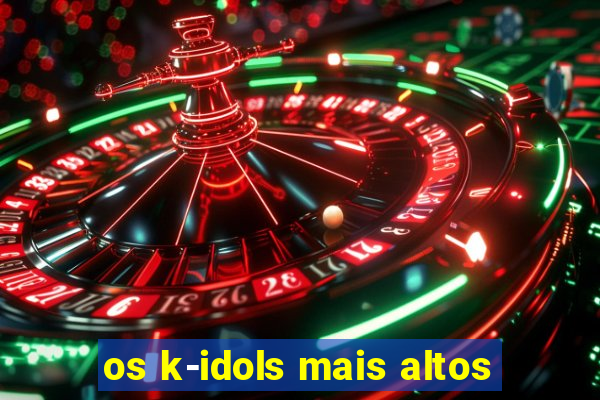 os k-idols mais altos