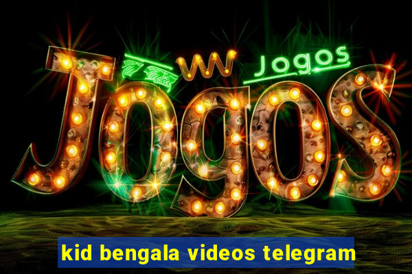 kid bengala videos telegram