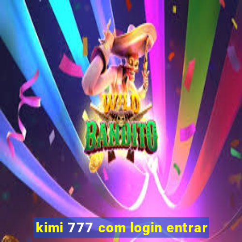 kimi 777 com login entrar