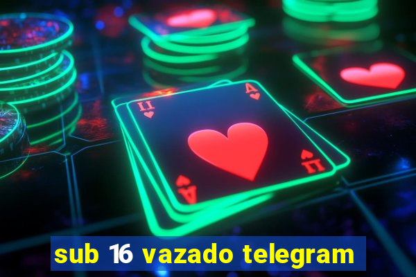 sub 16 vazado telegram