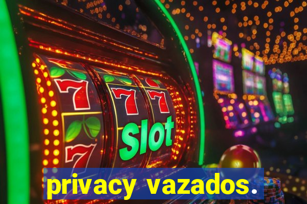 privacy vazados.