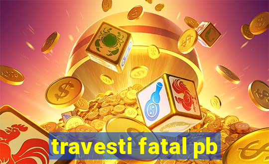 travesti fatal pb