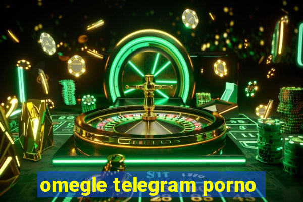 omegle telegram porno