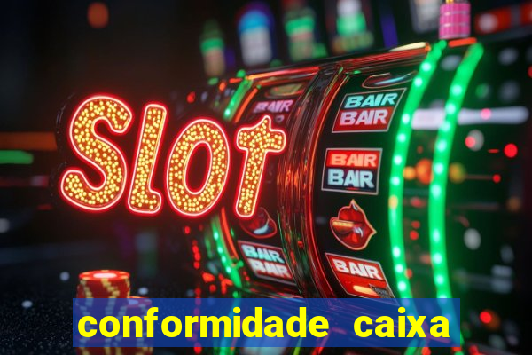 conformidade caixa quanto tempo demora