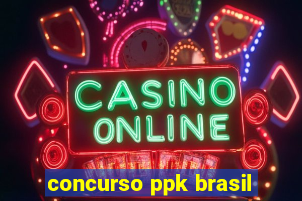 concurso ppk brasil