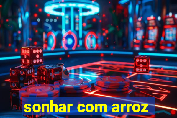 sonhar com arroz