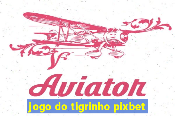 jogo do tigrinho pixbet