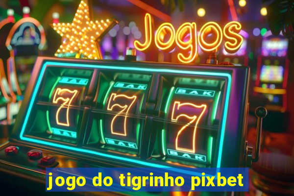 jogo do tigrinho pixbet