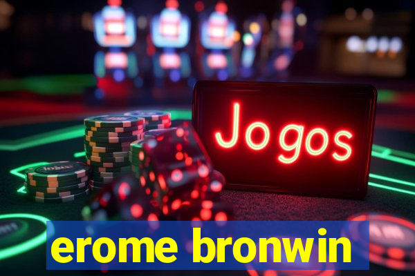 erome bronwin