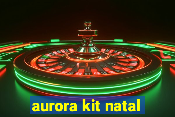 aurora kit natal