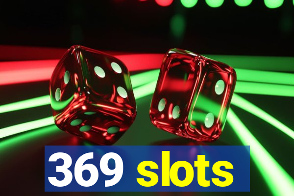 369 slots