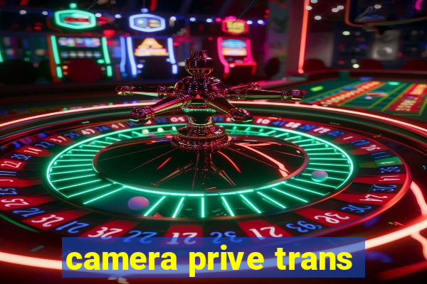 camera prive trans