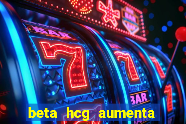 beta hcg aumenta quanto por dia