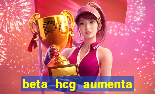 beta hcg aumenta quanto por dia