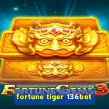 fortune tiger 136bet