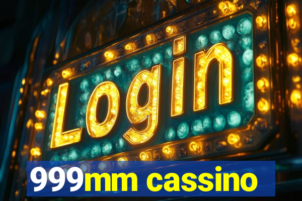 999mm cassino