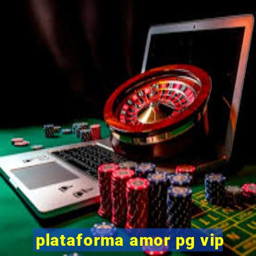 plataforma amor pg vip