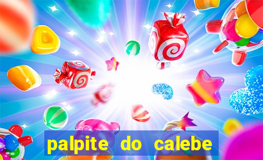 palpite do calebe para hoje