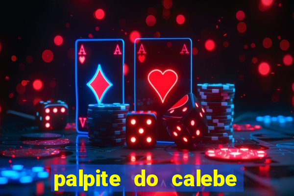 palpite do calebe para hoje