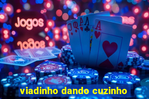 viadinho dando cuzinho