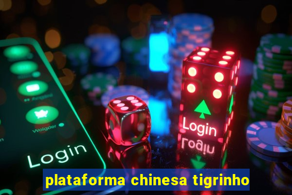 plataforma chinesa tigrinho