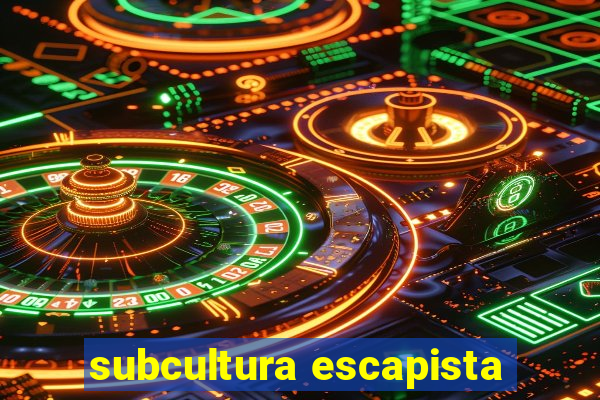 subcultura escapista