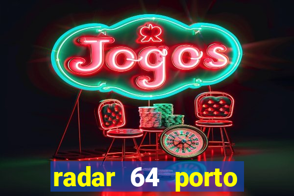 radar 64 porto seguro hoje