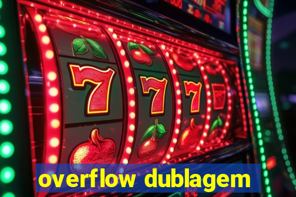 overflow dublagem