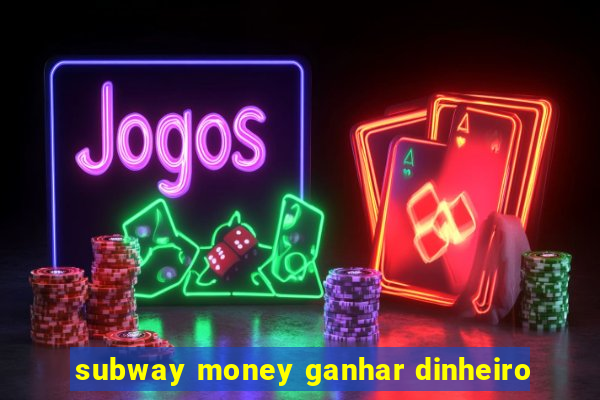 subway money ganhar dinheiro