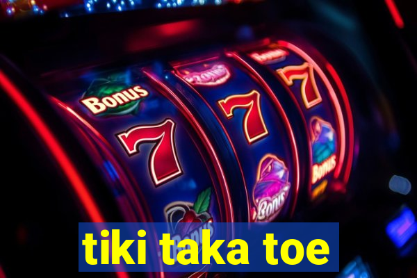 tiki taka toe